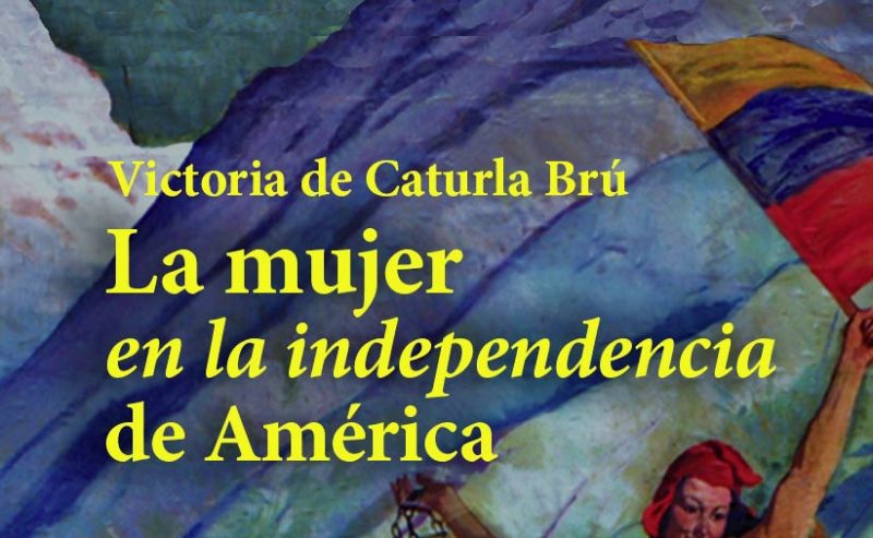 Libro «La mujer en la independencia de América» presenta cuarenta semblanzas biográficas de mujeres que lucharon por la independencia del continente