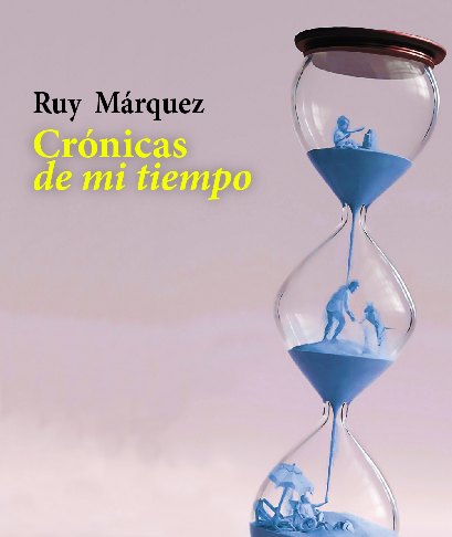 Ruy Márquez nos narra sus momentos más difíciles e inolvidables en su libro «Crónicas de mi tiempo»
